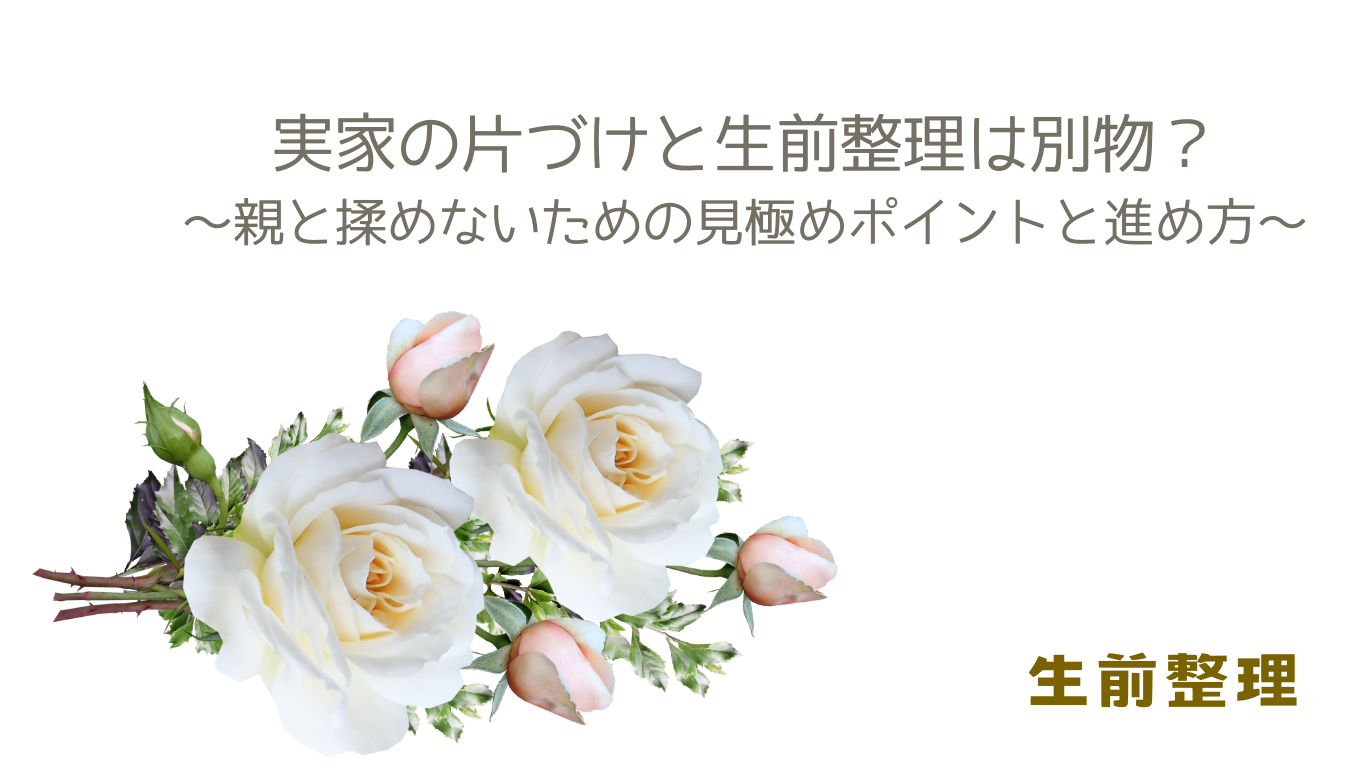 【実家の片づけと生前整理は別物？】親と揉めないための見極めポイントと進め方